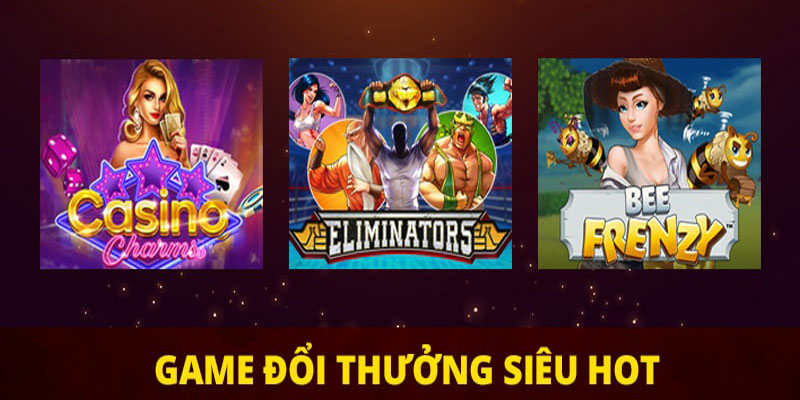 Game đổi thưởng hấp dẫn siêu hot