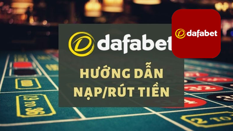 Nạp tiền Dafabet – Chi tiết các bước thực hiện